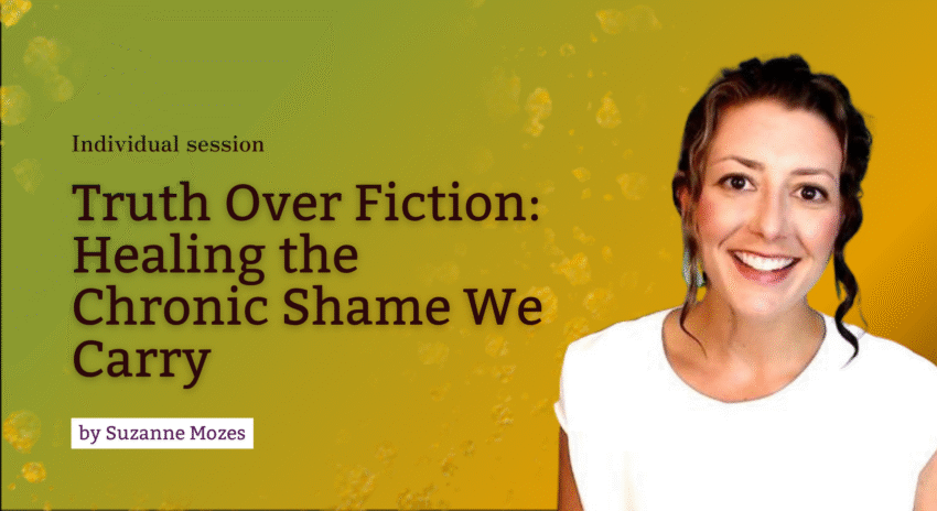 Truth Over Fiction: Healing the Chronic Shame We Carry